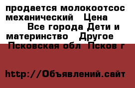 продается молокоотсос механический › Цена ­ 1 500 - Все города Дети и материнство » Другое   . Псковская обл.,Псков г.